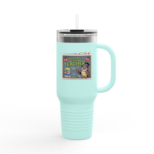 Trust Me, I'm a Teacher - 40oz Tumbler for Educators