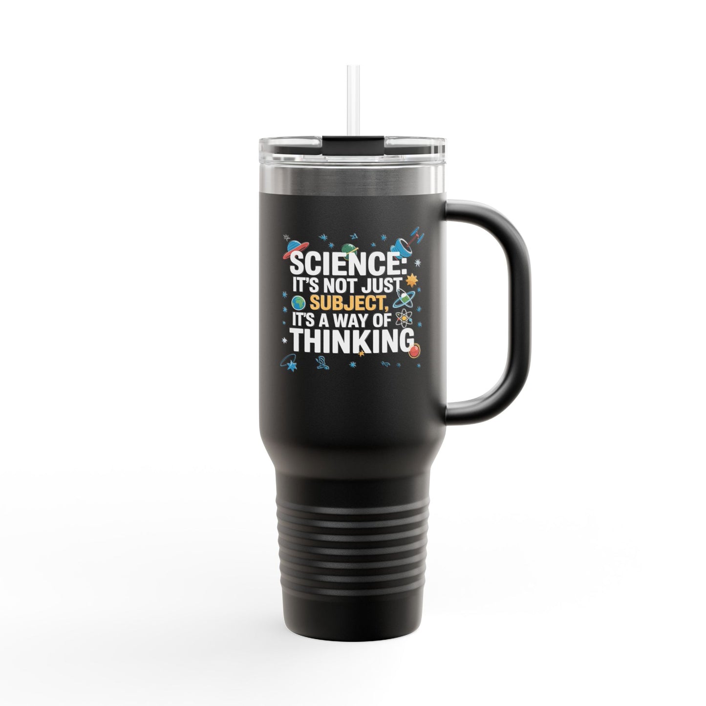Science It's Not Just a Subject, It's a Way of Thinking - 40oz Tumbler for Educators