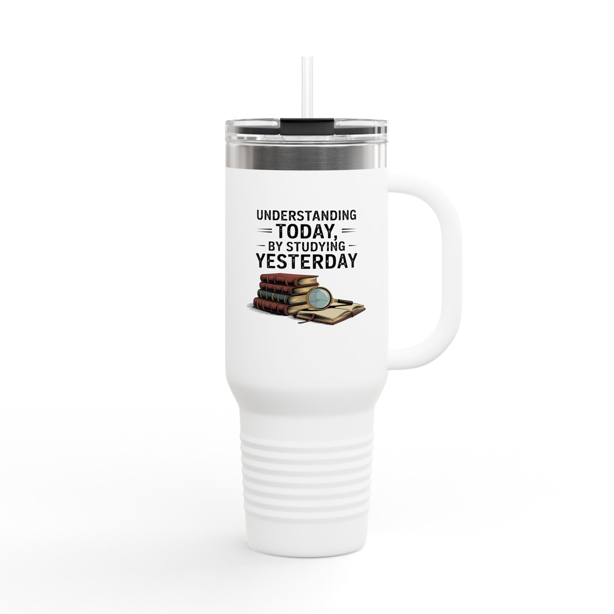 Understanding Today by Studying Yesterday - 40oz Tumbler for Educators