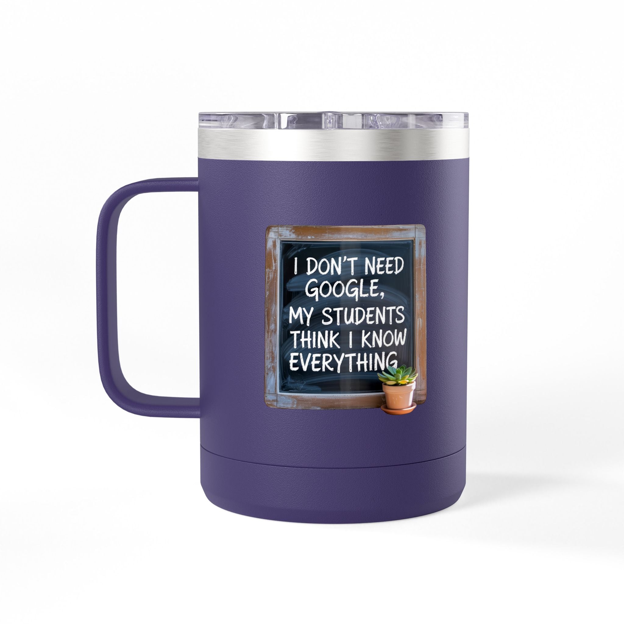 I Don't Need Google, My Students think I Know Everything - 15oz Teacher Coffee Mug
