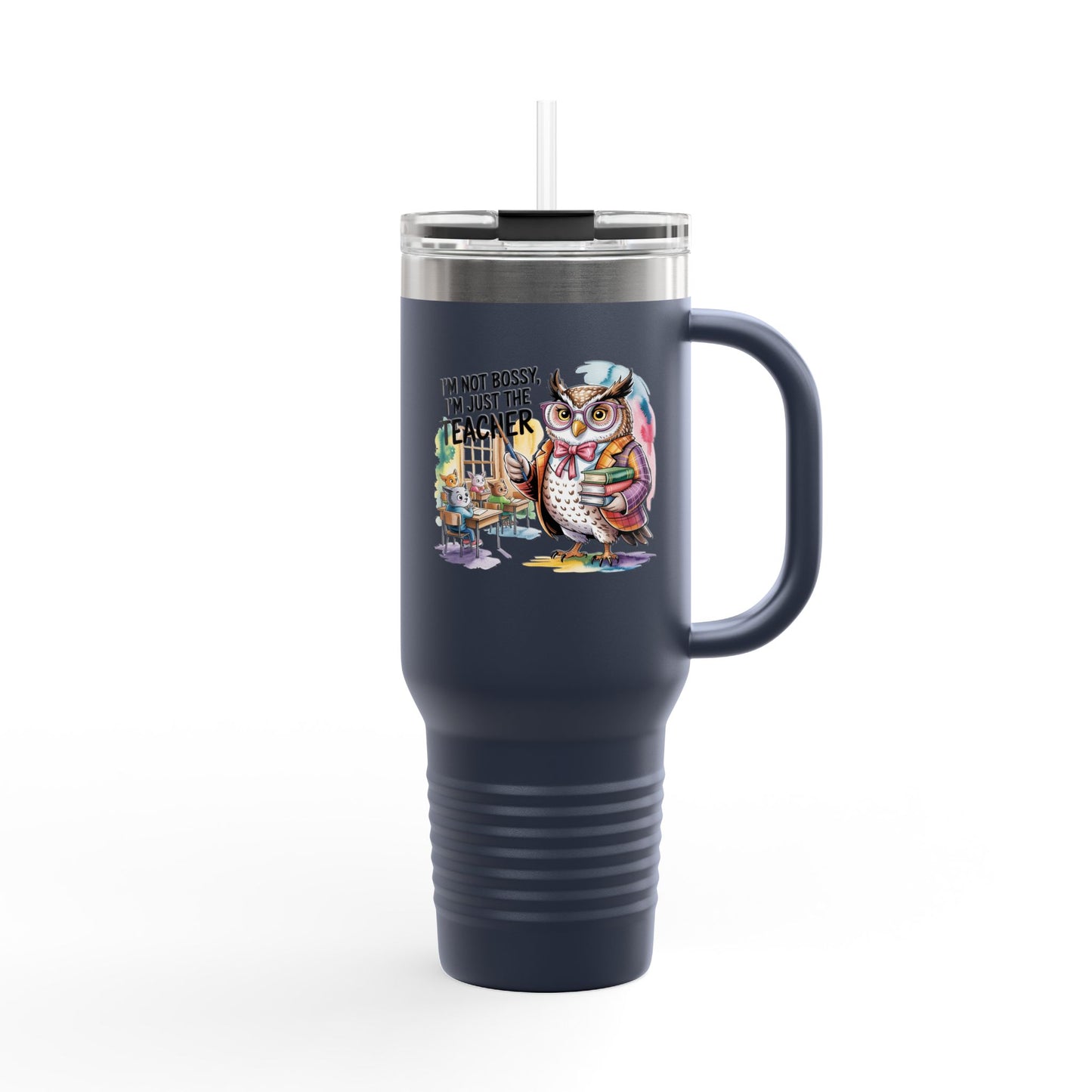 I'm Not Bossy, I'm just the Teacher - 40oz Tumbler for Educators