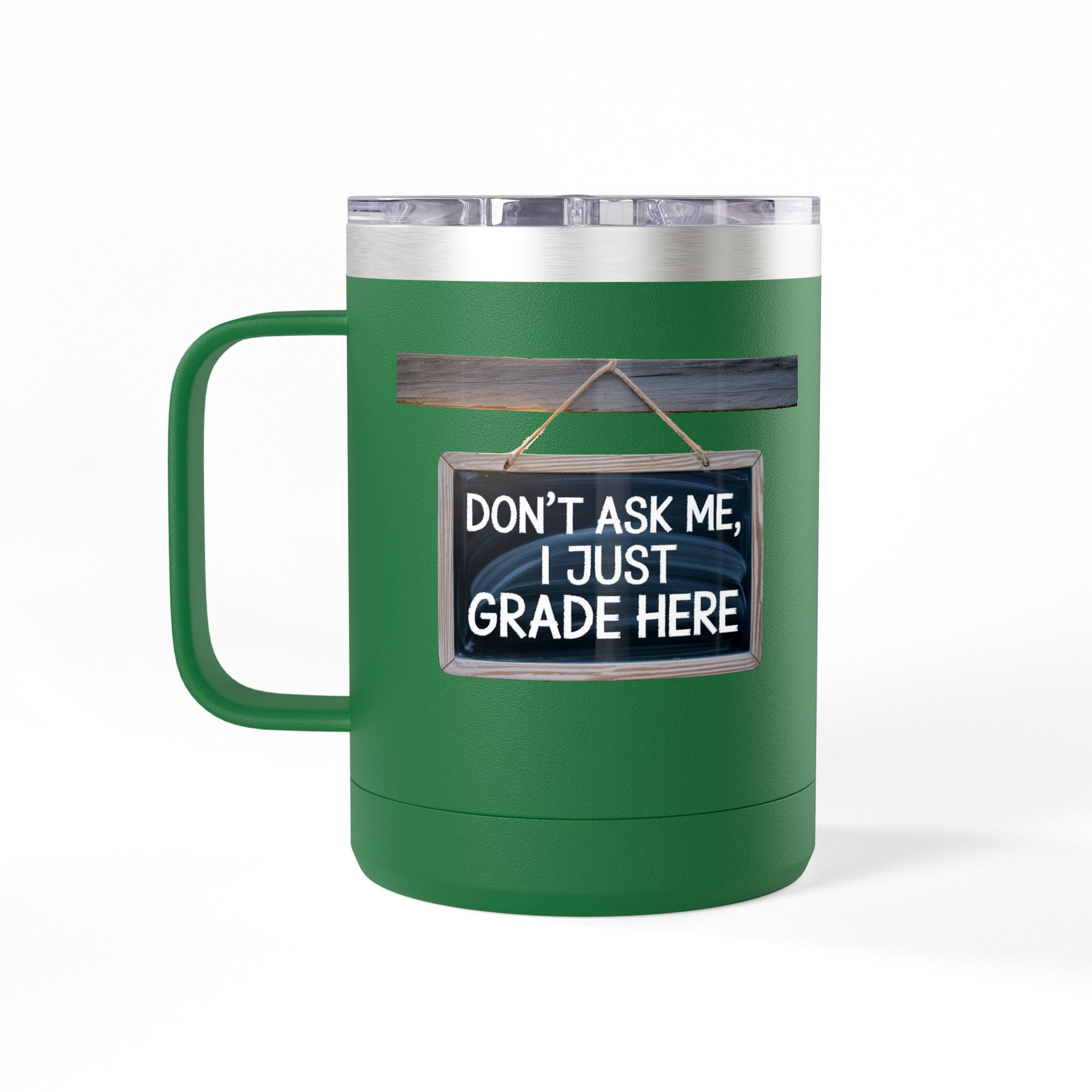 Don't Ask Me, I Just Grade Here - 15oz Teacher Coffee Mug
