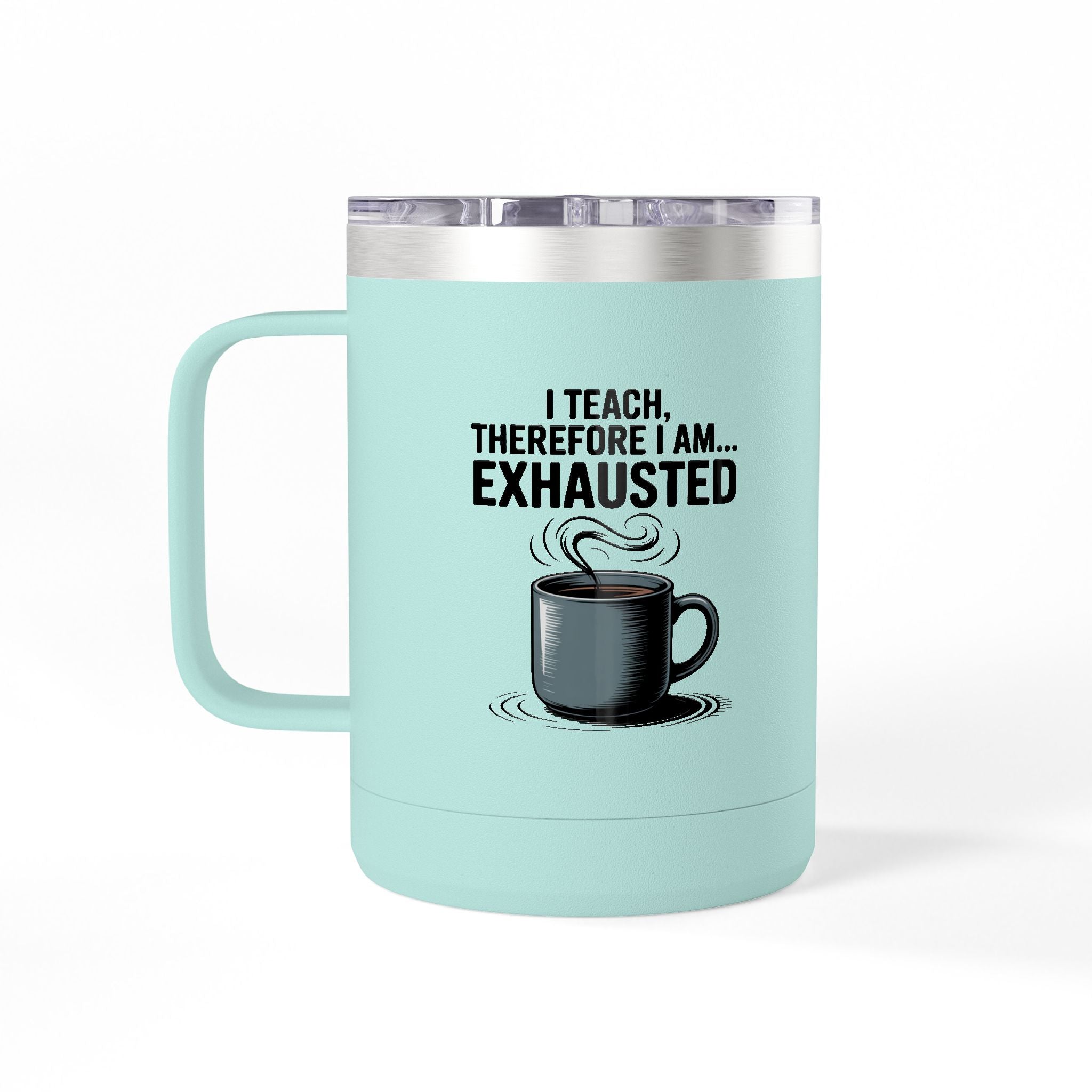 I Teach, Therefore I am...Exhausted - 15oz Teacher Coffee Mug