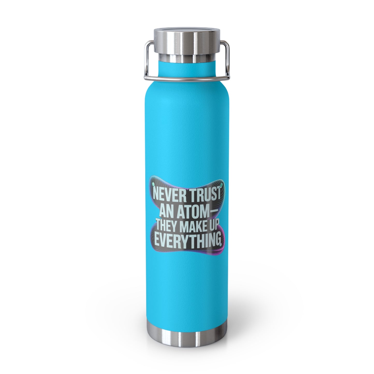 Never Trust an Atom They Make up Everything -22oz Copper Teachers Tumbler