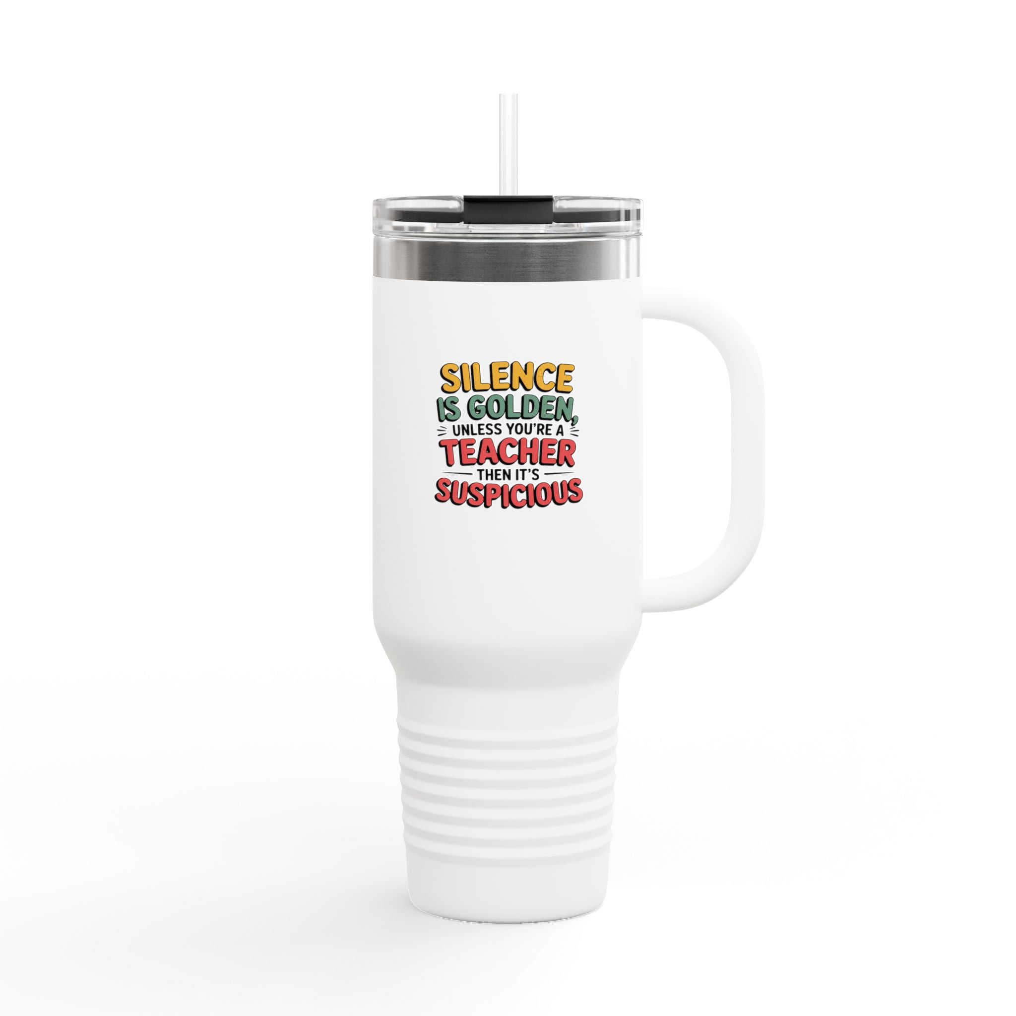 Silence is Golden, Unless you're a Teacher, then its Suspicious - 40oz Tumbler for Educators