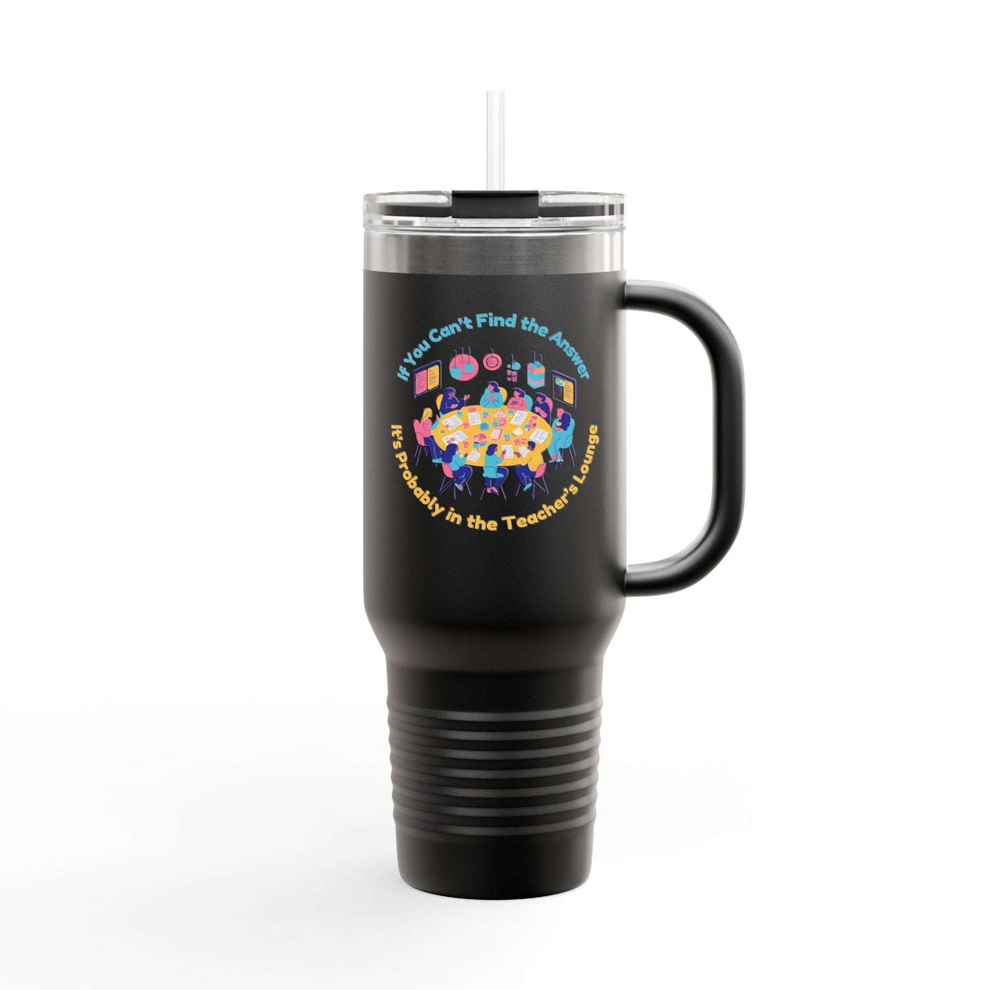 If You Can’t Find the Answer, It’s Probably in the Teacher’s Lounge - 40oz Tumbler for Educators