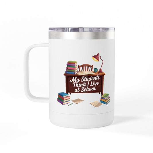 My Students Think I Live at School - 15oz Teacher Coffee Mug