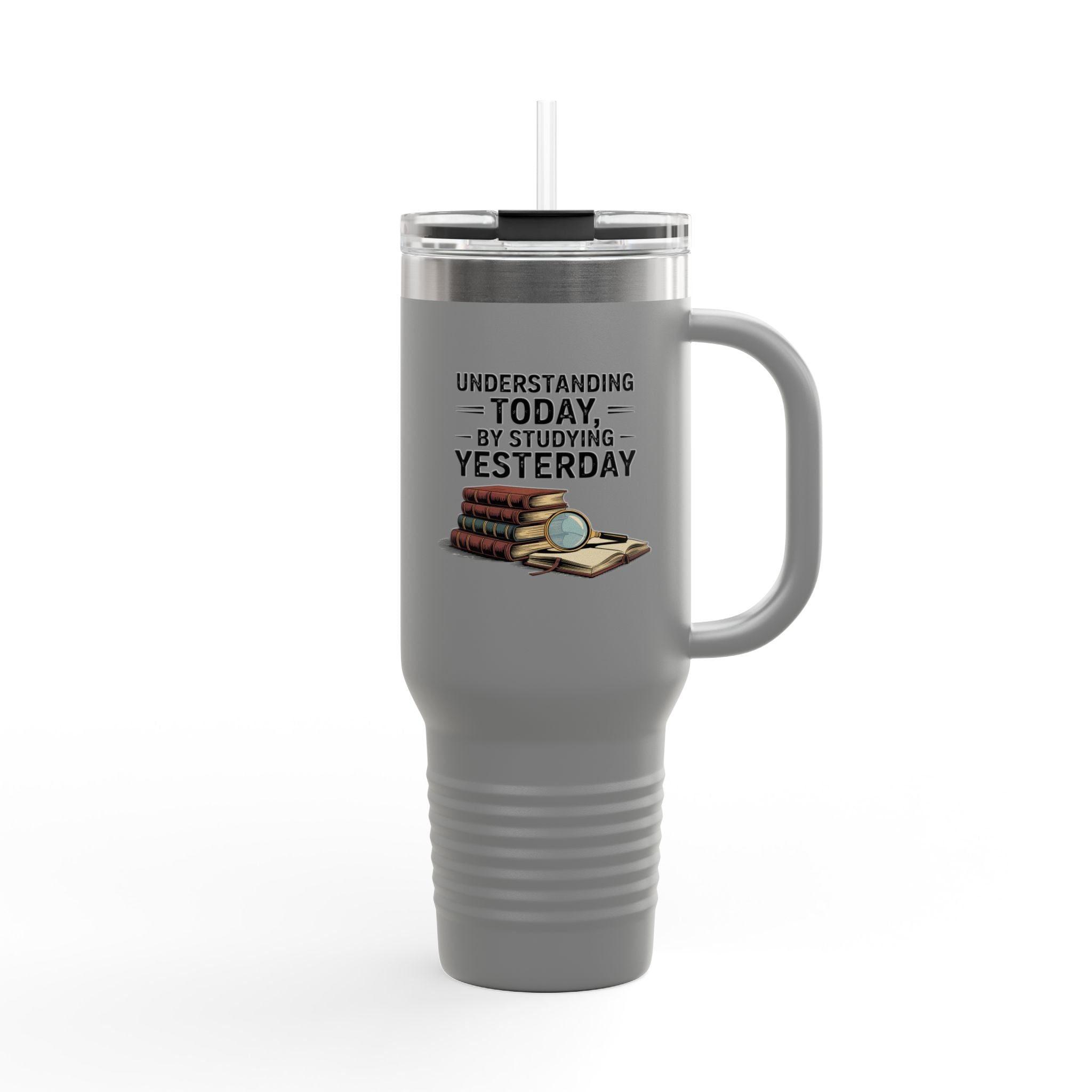 Understanding Today by Studying Yesterday - 40oz Tumbler for Educators