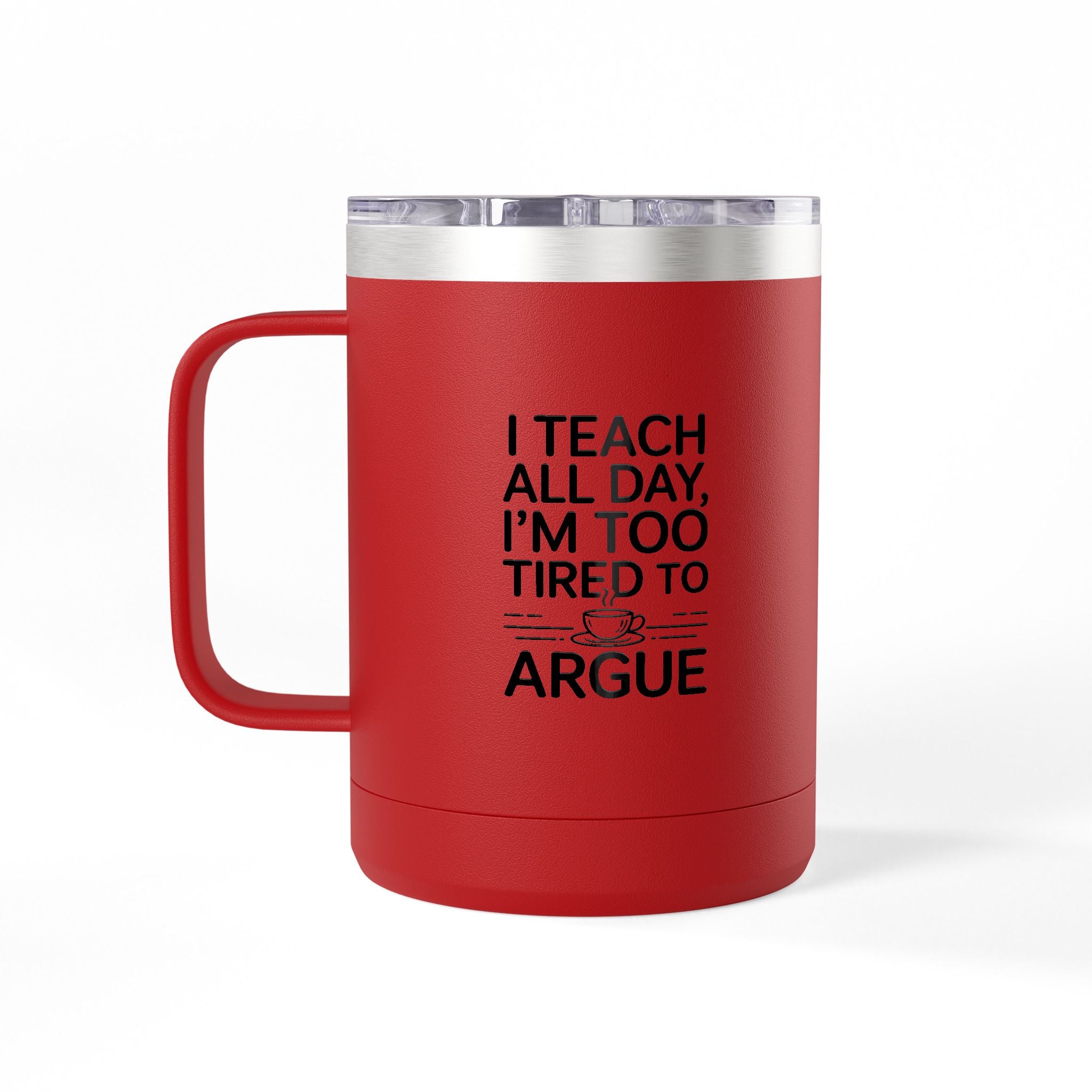 I Teach All Day, I'm Too Tired to Argue - 15oz Teacher Coffee Mug