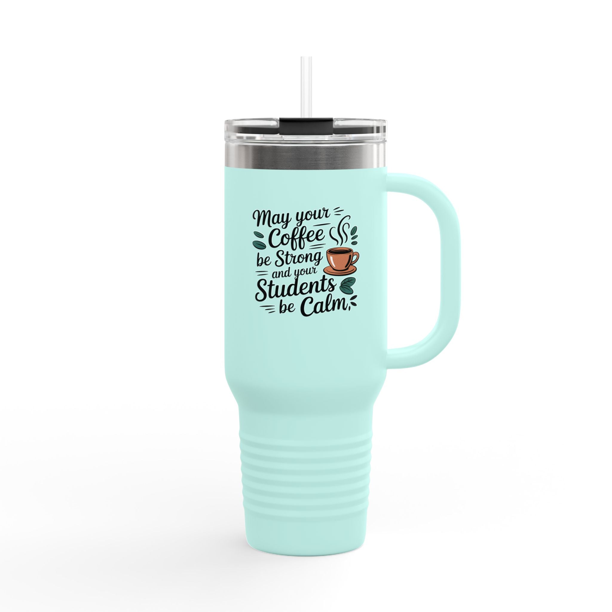 May Your Coffee be Strong and Your Student be Calm - 40oz Tumbler for Educators