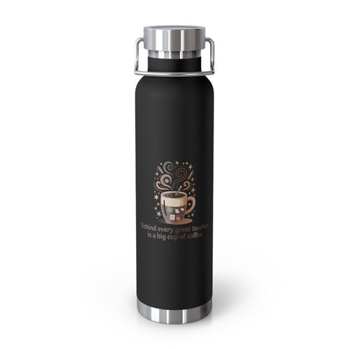 Behind Every Great Teacher is a Big Cup of Coffee   -22oz Copper Teachers Tumbler
