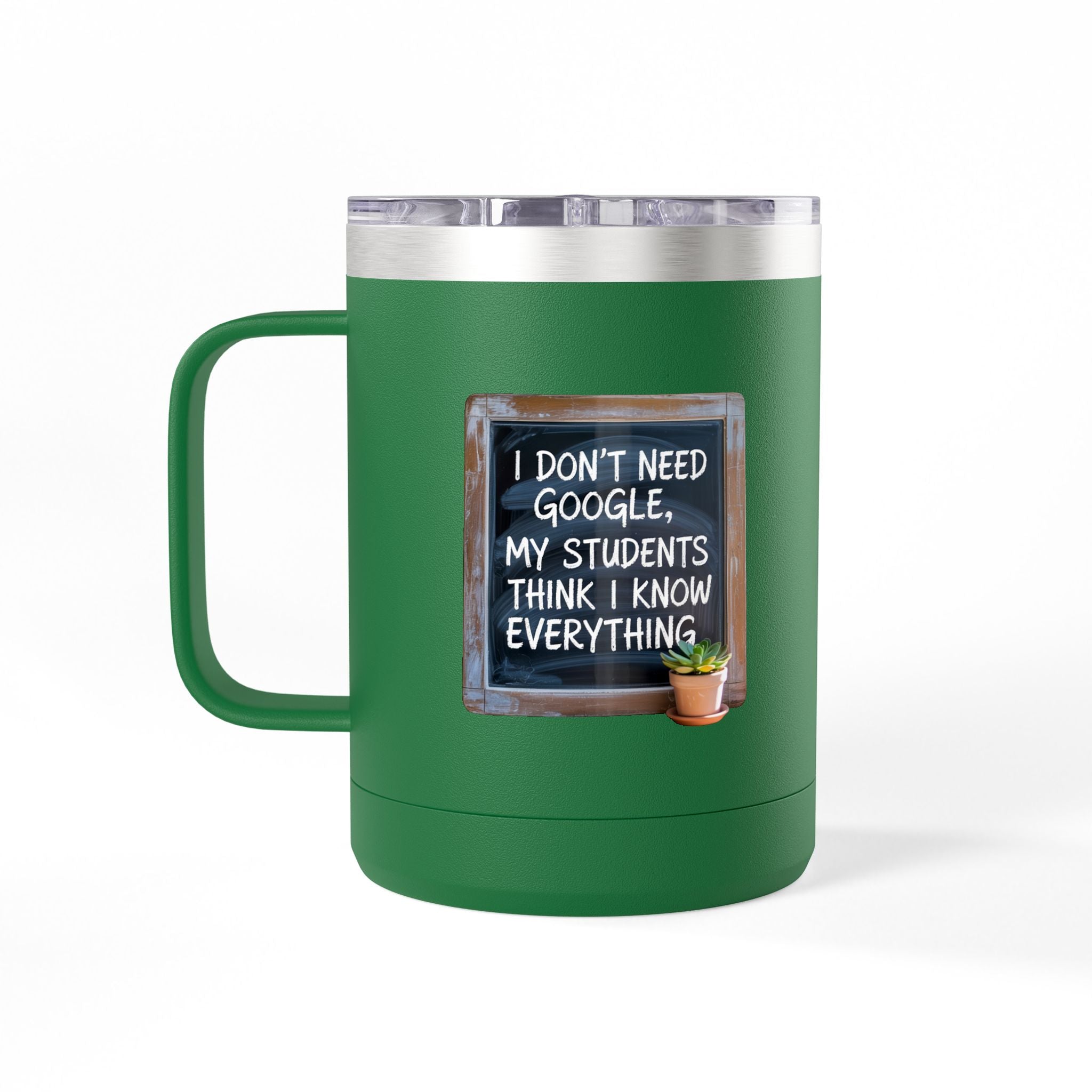 I Don't Need Google, My Students think I Know Everything - 15oz Teacher Coffee Mug