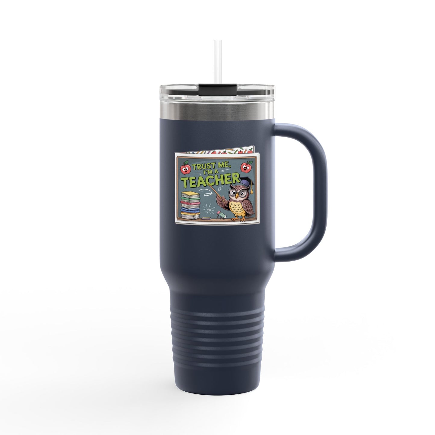 Trust Me, I'm a Teacher - 40oz Tumbler for Educators