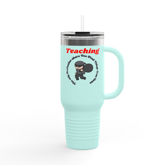Teaching: The Only Profession Where You Steal Things from Home - 40oz Tumbler for Educators