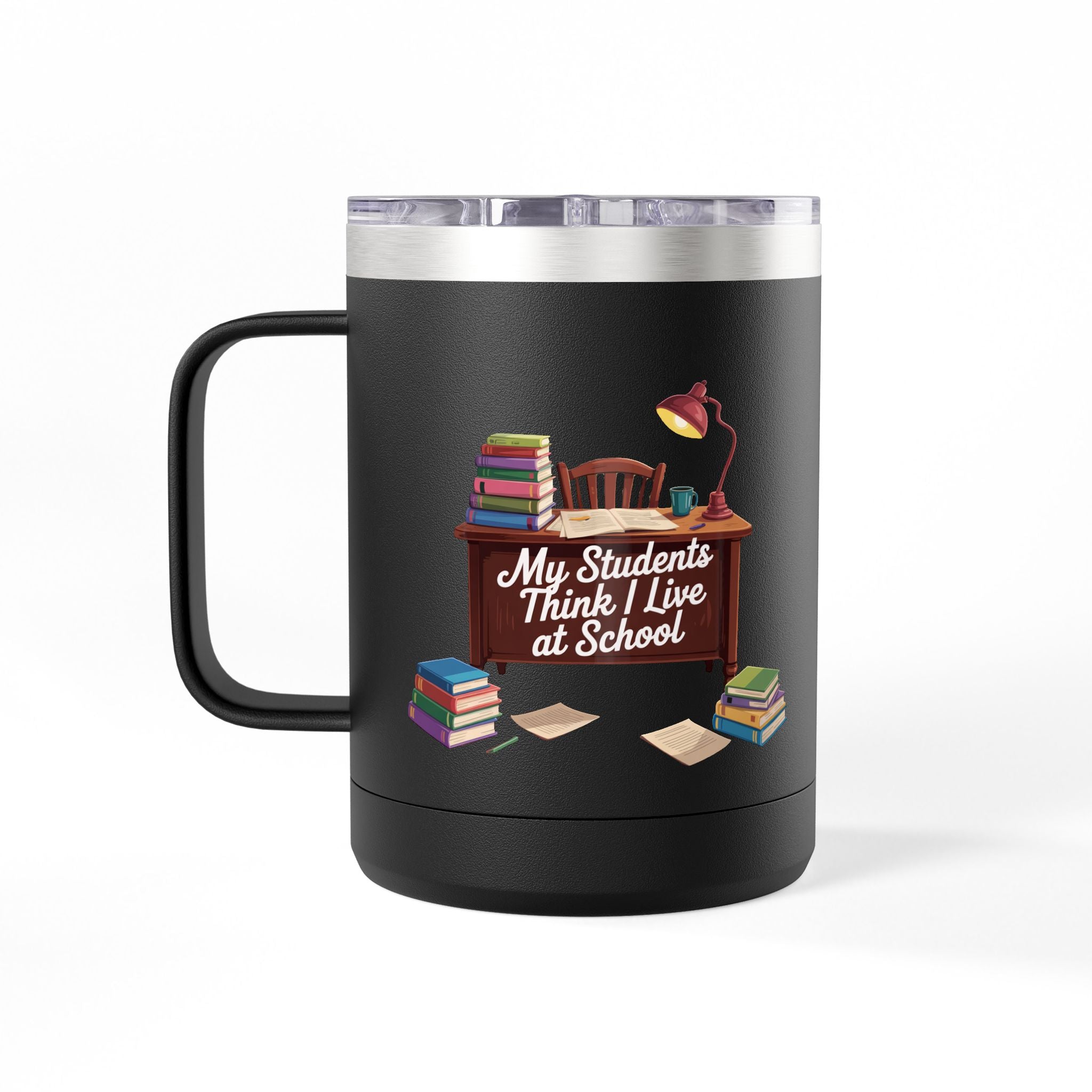 My Students Think I Live at School - 15oz Teacher Coffee Mug