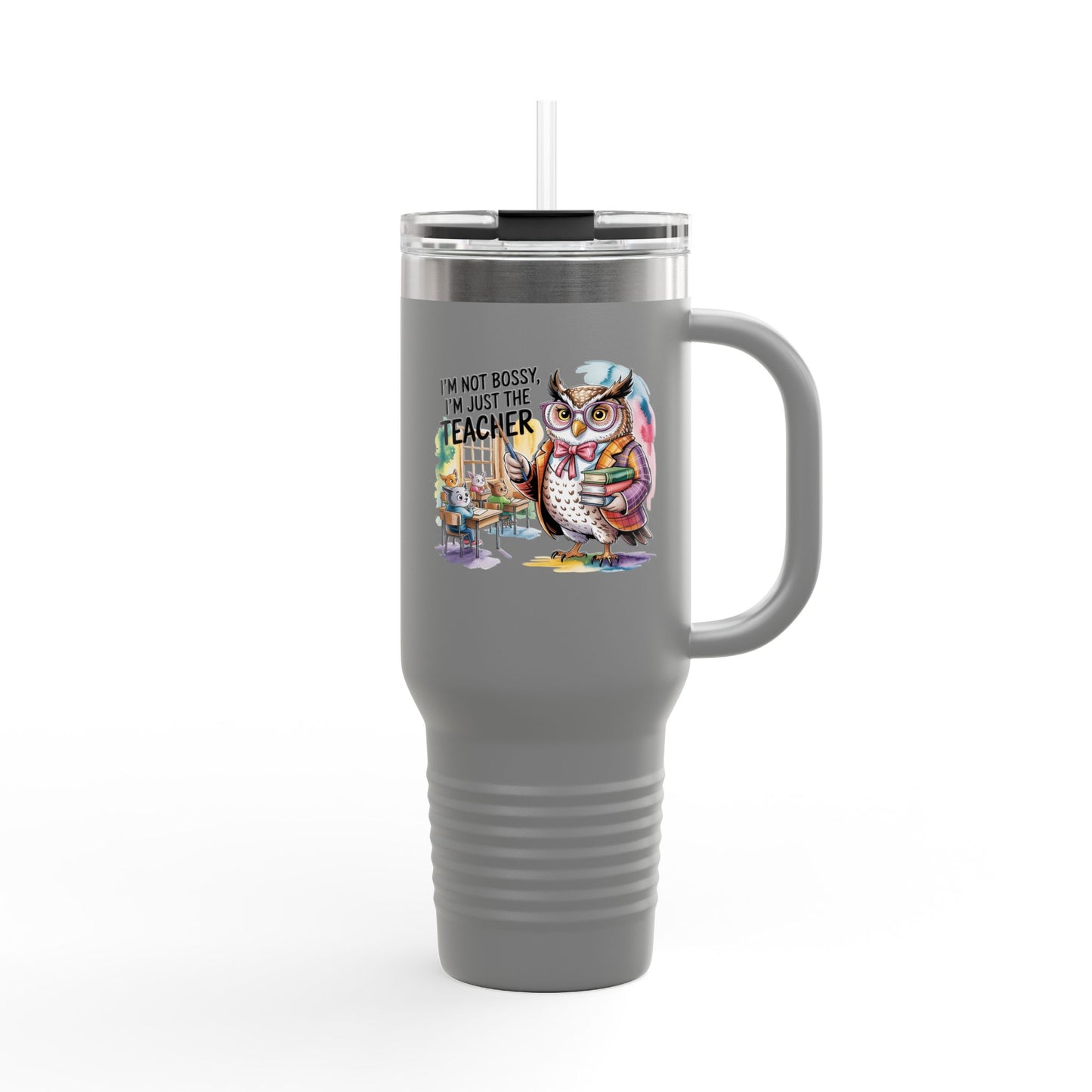 I'm Not Bossy, I'm just the Teacher - 40oz Tumbler for Educators
