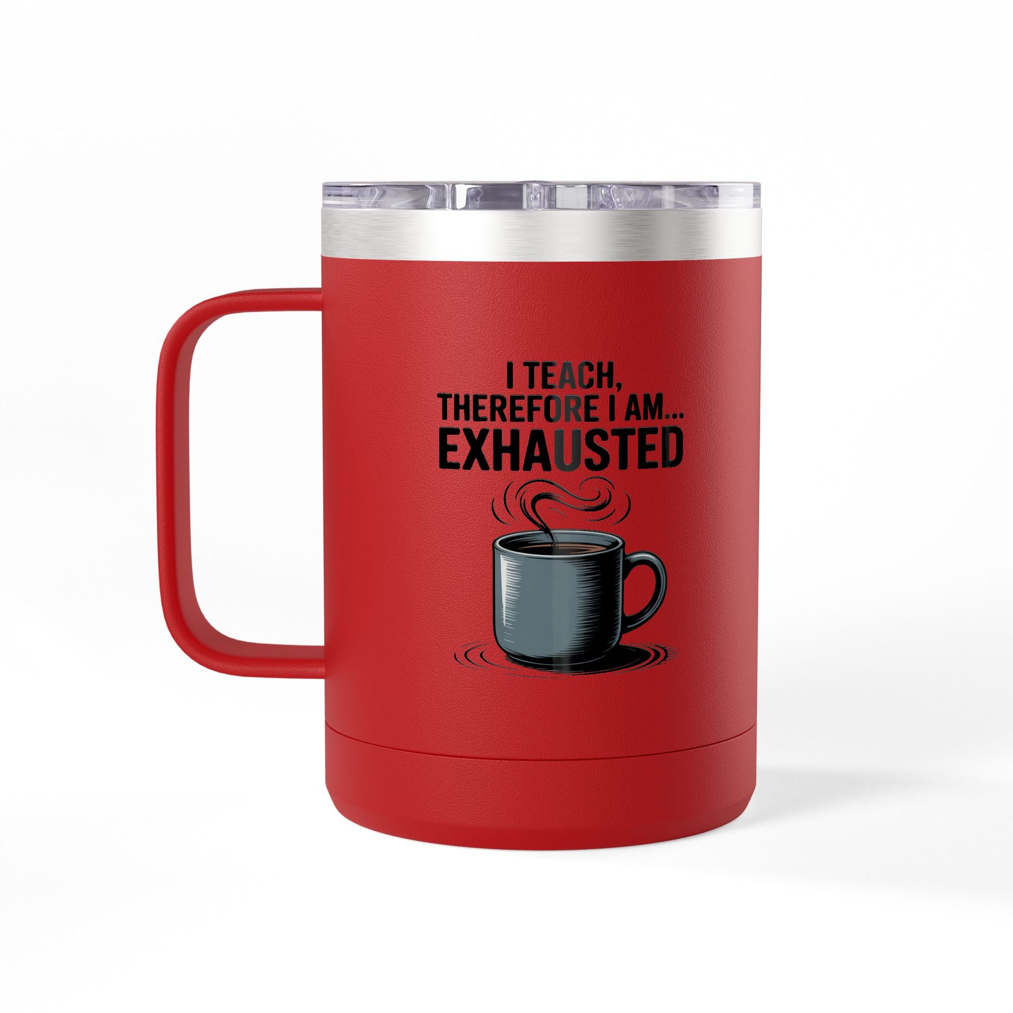 I Teach, Therefore I am...Exhausted - 15oz Teacher Coffee Mug