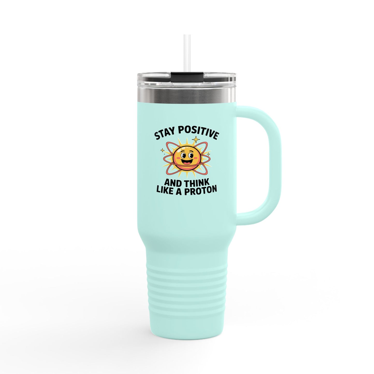 Stay Positive and Think Like a Proton - 40oz Tumbler for Educators