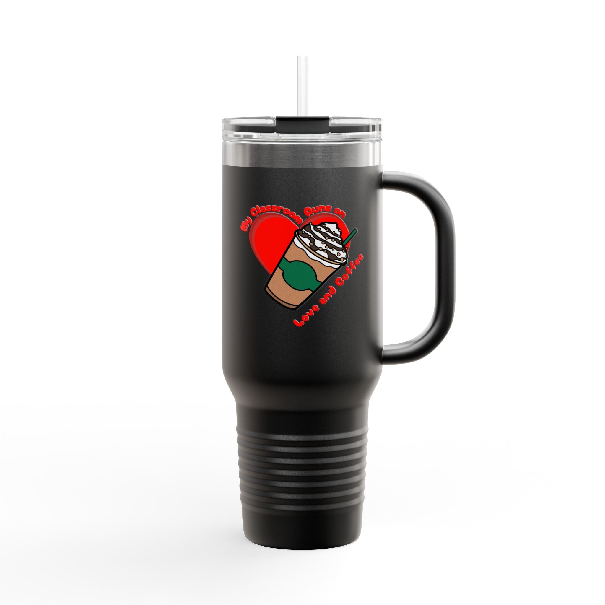 My Classroom Runs on Love and Coffee - 40oz Tumbler for Educators