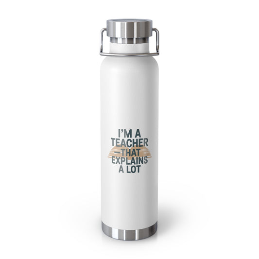 I'm a Teacher-That Explains a Lot   -22oz Copper Teachers Tumbler