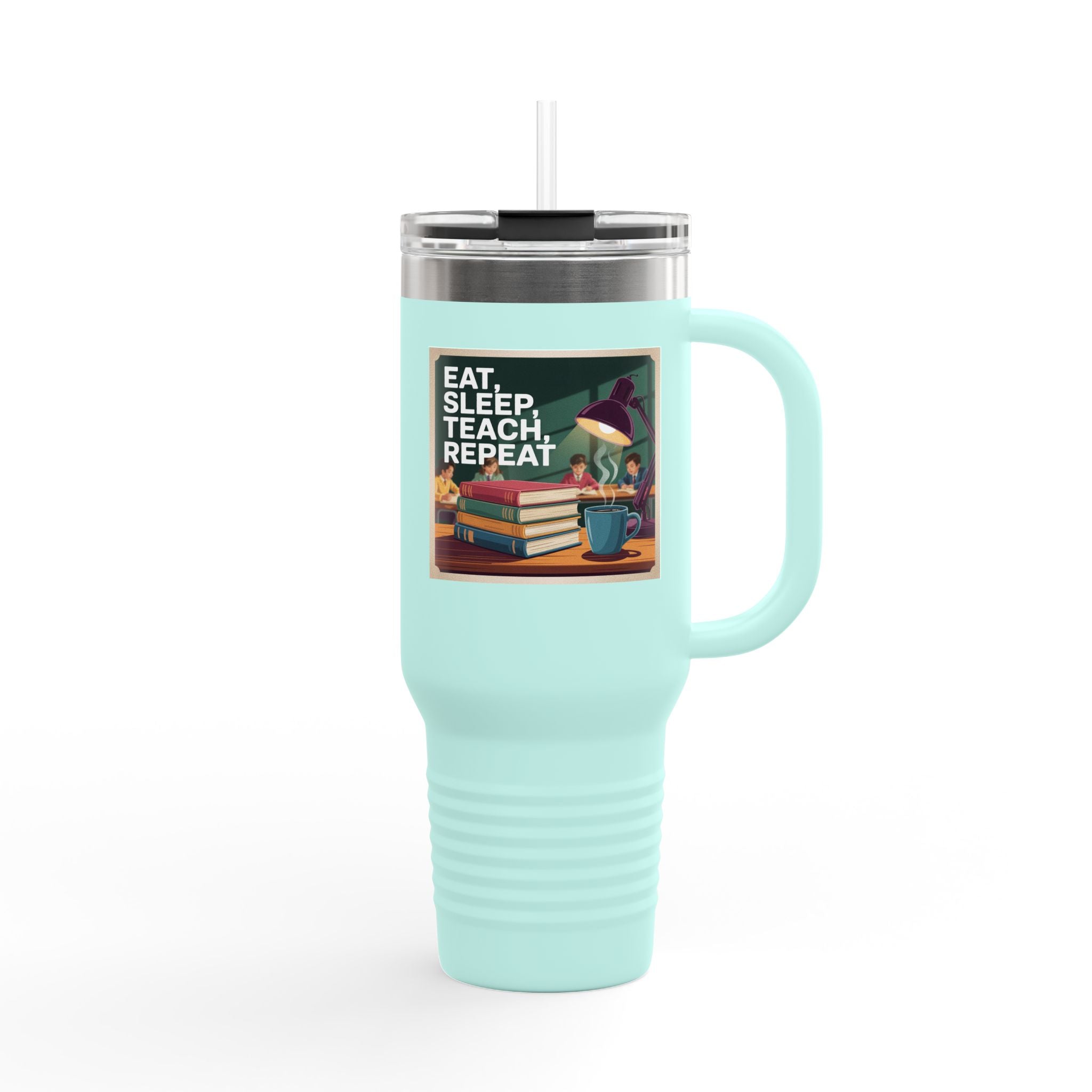 Eat, Teach, Sleep, Repeat - 40oz Tumbler for Educators