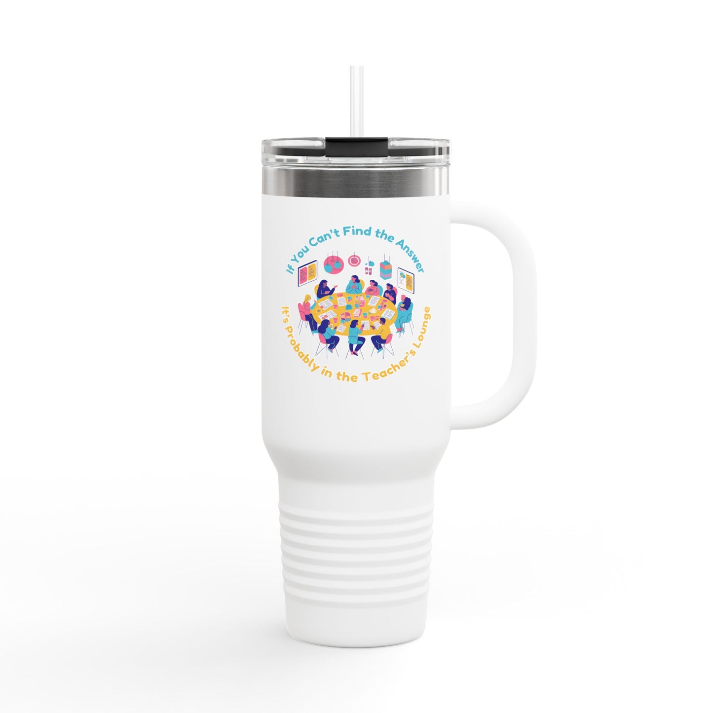 If You Can’t Find the Answer, It’s Probably in the Teacher’s Lounge - 40oz Tumbler for Educators