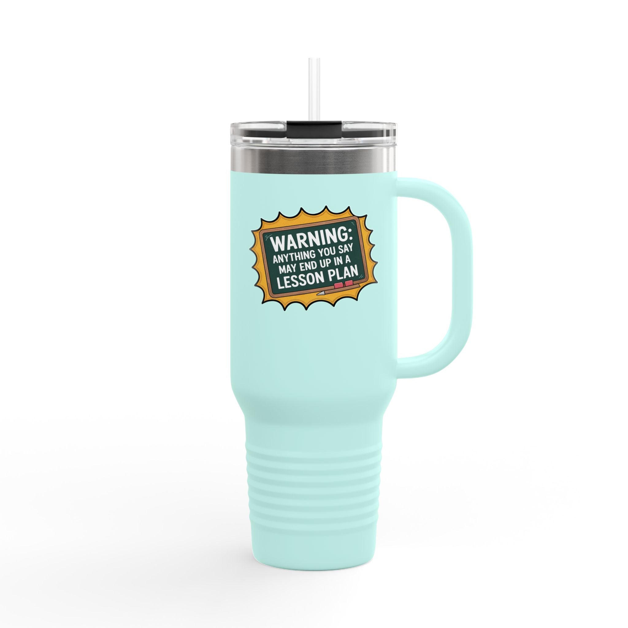 Warning, Anything You Say May End Up in a Lesson Plan - 40oz Tumbler for Educators