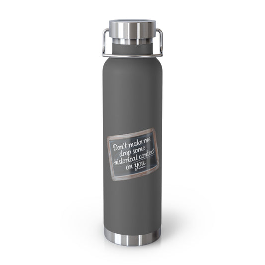 Don't make me drop some Historical Context on You -22oz Copper Teachers Tumbler