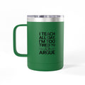 I Teach All Day, I'm Too Tired to Argue - 15oz Teacher Coffee Mug