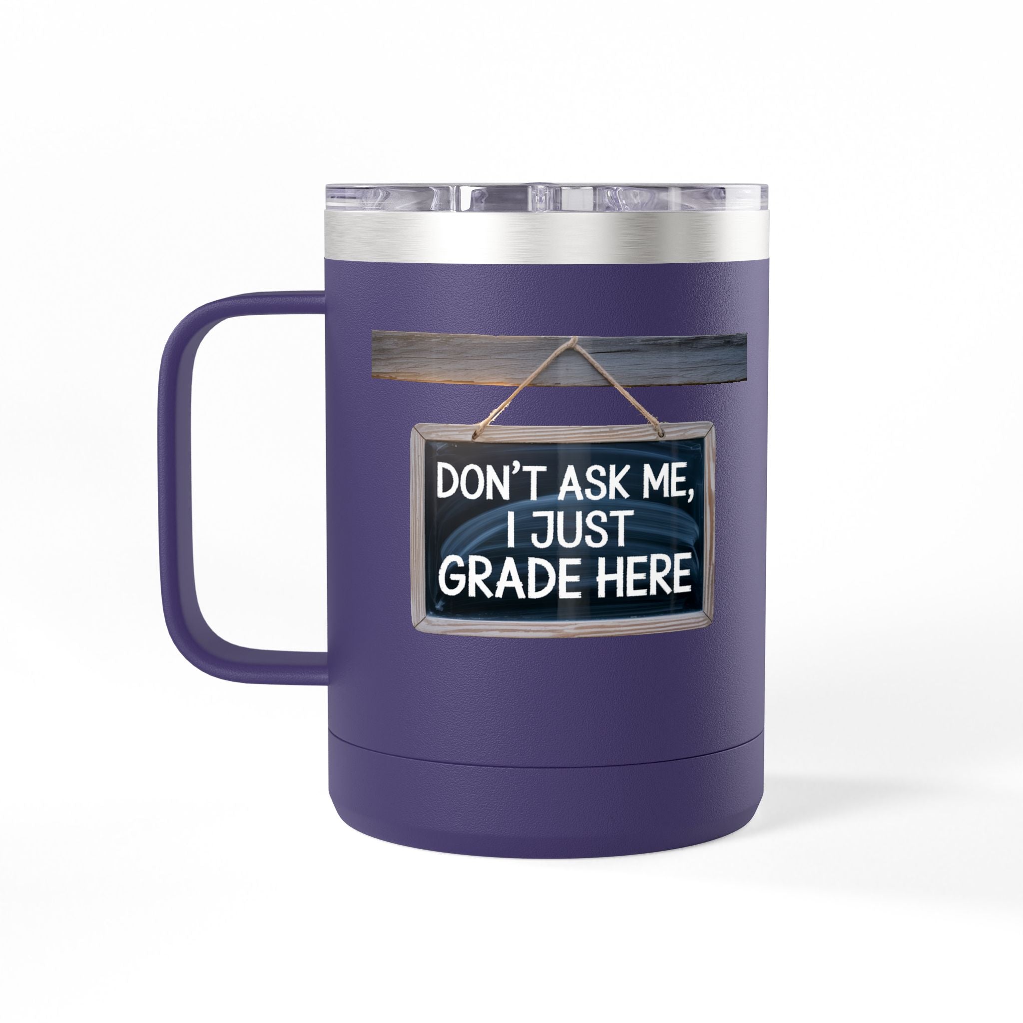 Don't Ask Me, I Just Grade Here - 15oz Teacher Coffee Mug