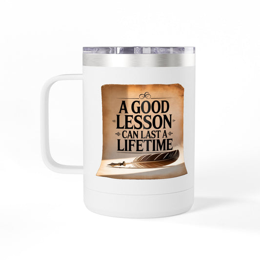 A Good Lesson Can Last a Lifetime  - 15oz Teacher Coffee Mug