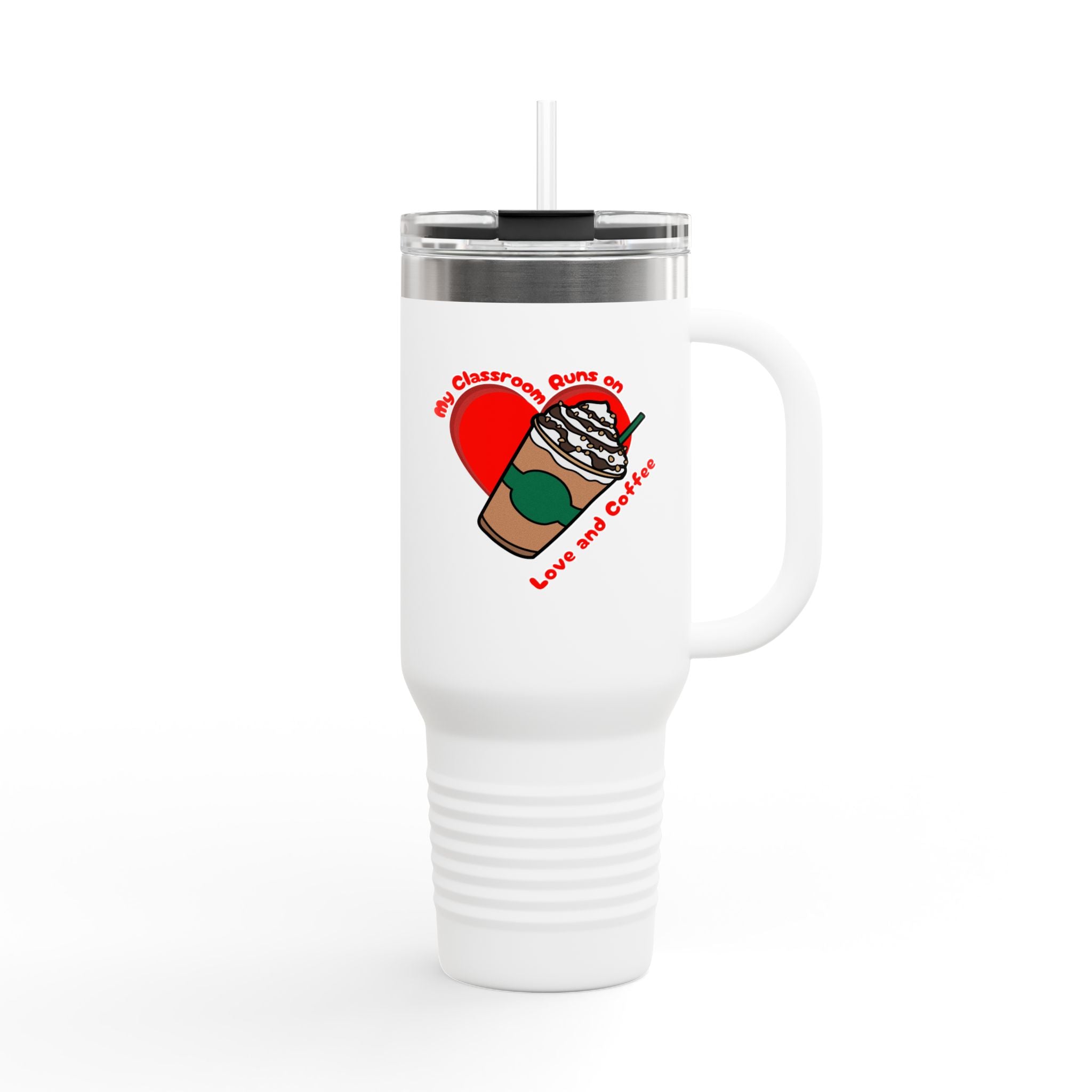 My Classroom Runs on Love and Coffee - 40oz Tumbler for Educators