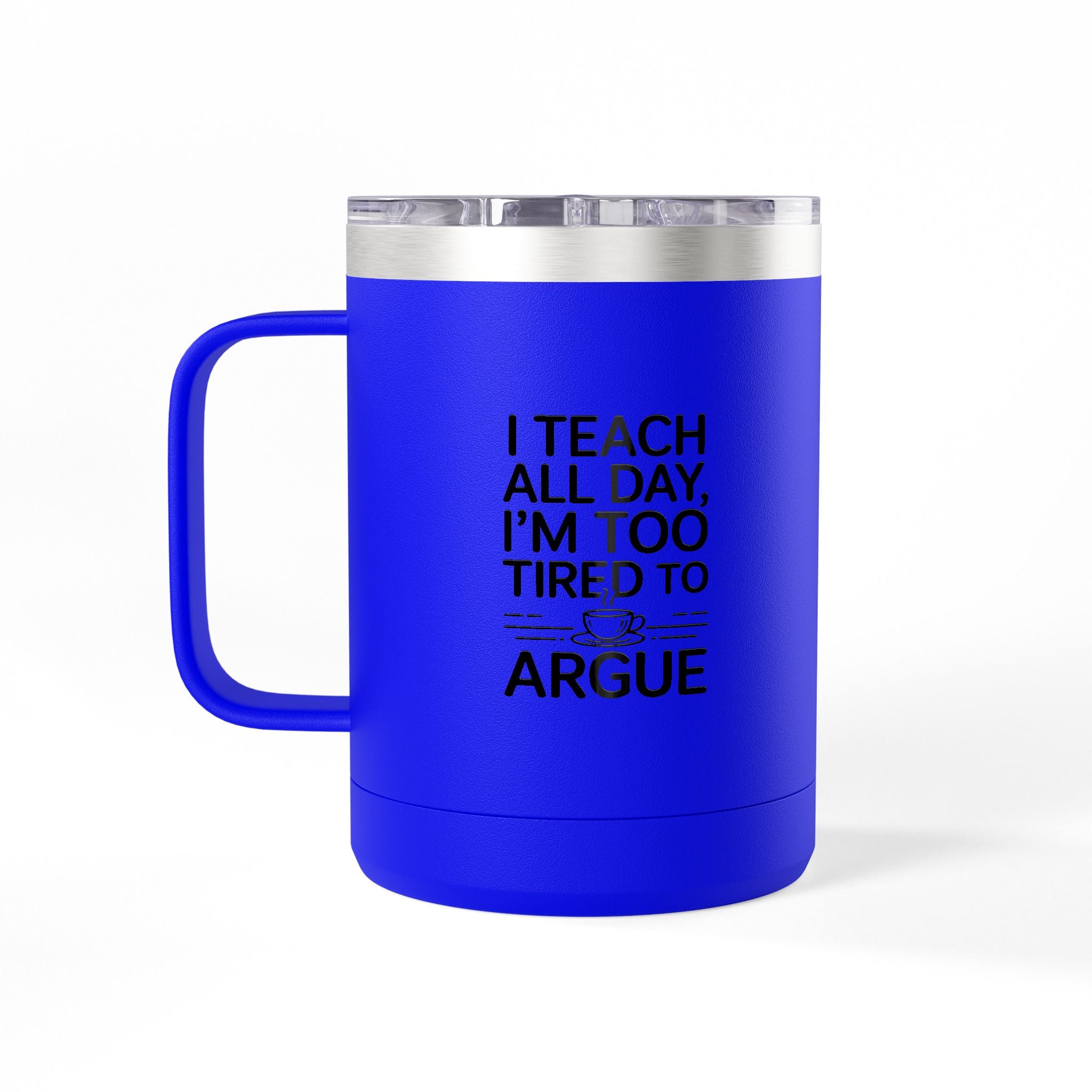 I Teach All Day, I'm Too Tired to Argue - 15oz Teacher Coffee Mug