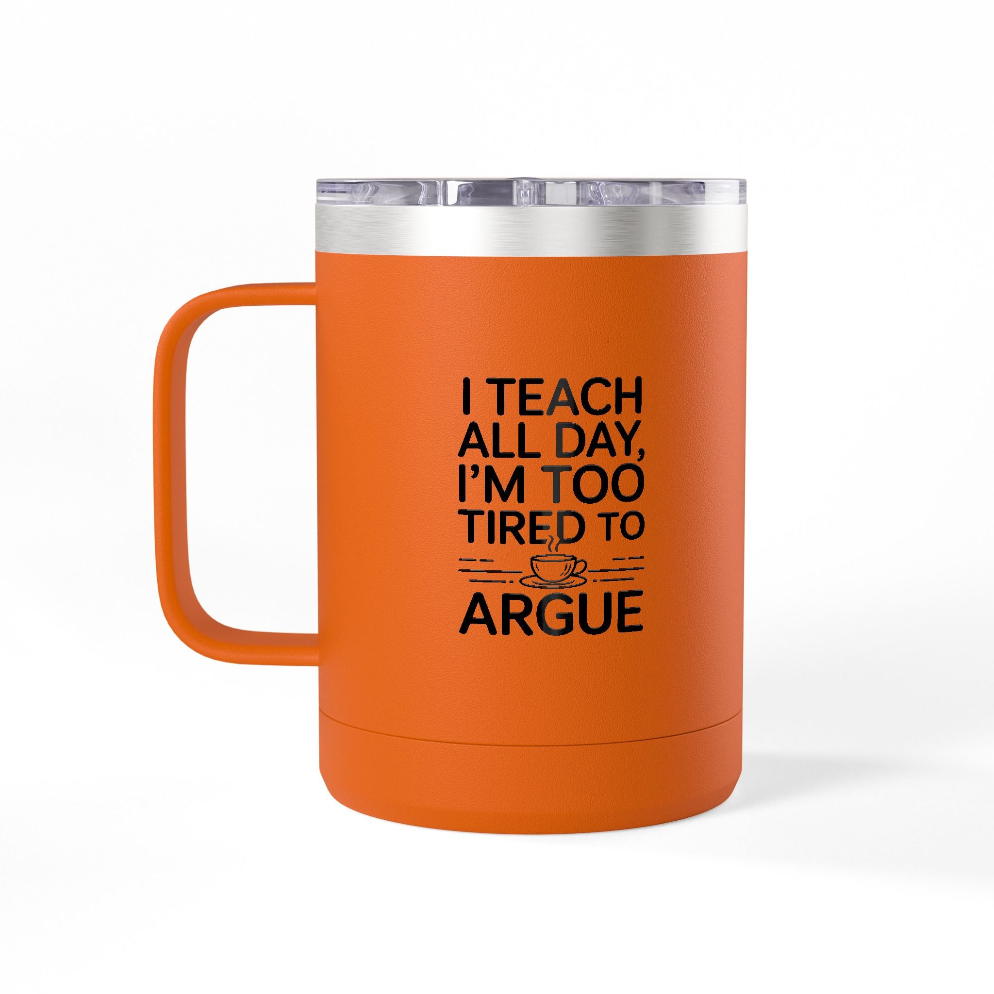 I Teach All Day, I'm Too Tired to Argue - 15oz Teacher Coffee Mug