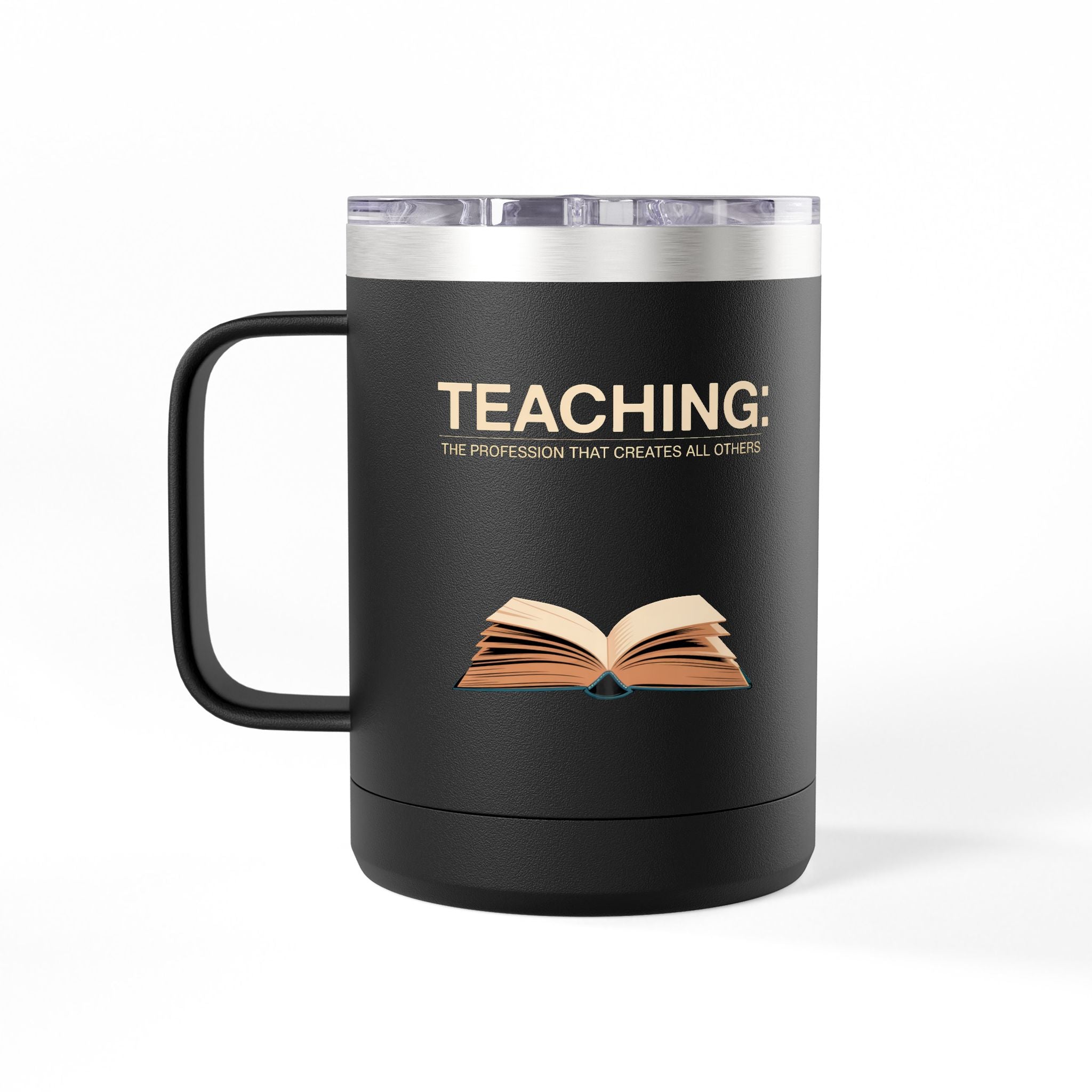 Teaching: The Profession that Creates All Others - 15oz Teacher Coffee Mug