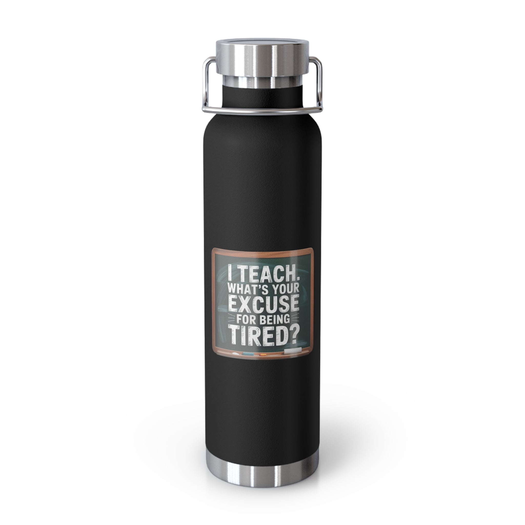 I Teach. What's Your Excuse for Being Tired   -22oz Copper Teachers Tumbler