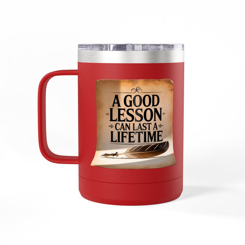 A Good Lesson Can Last a Lifetime  - 15oz Teacher Coffee Mug
